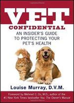 Vet Confidential: An Insider's Guide To Protecting Your Pet's Health