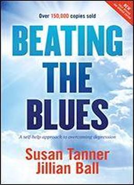 Beating The Blues: A Self Help Approach To Overcoming Depression