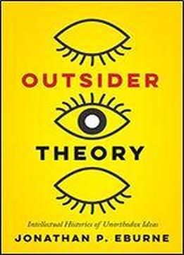 Outsider Theory: Intellectual Histories Of Questionable Ideas