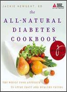 The All-natural Diabetes Cookbook: The Whole Food Approach To Great Taste And Healthy Eating