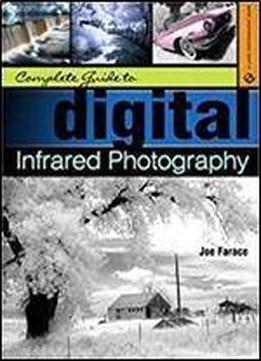 Complete Guide To Digital Infrared Photography (lark Photography Book)
