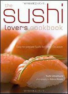 The Sushi Lover's Cookbook: Easy-to-prepare Recipes For Every Occasion