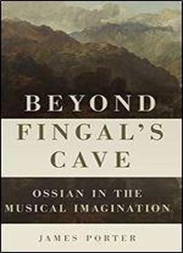 Beyond Fingal's Cave: Ossian In The Musical Imagination