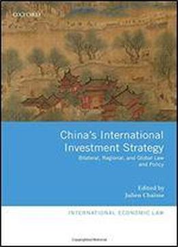 China's International Investment Strategy: Bilateral, Regional, And Global Law And Policy