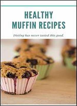 Healthy Muffin Recipes: Dieting Has Never Tasted This Good