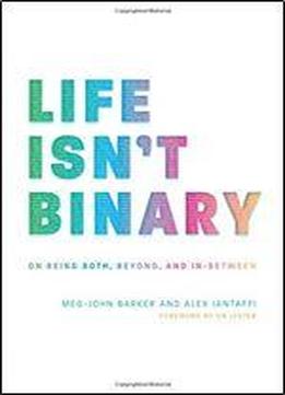 Life Isn't Binary: On Being Both, Beyond, And In-between