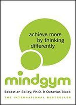 Mind Gym: Achieve More By Thinking Differently