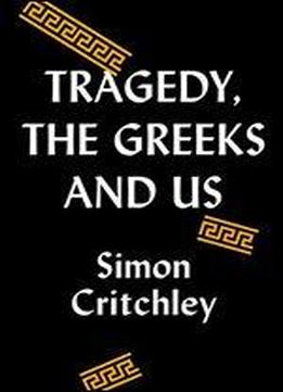 Tragedy, The Greeks, And Us