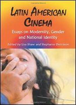 Latin American Cinema: Essays On Modernity, Gender And National Identity