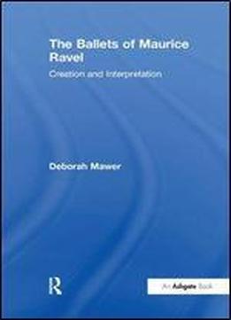 The Ballets Of Maurice Ravel: Creation And Interpretation