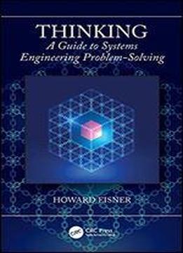 Thinking: A Guide To Systems Engineering Problem-solving