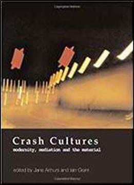 Crash Cultures: Modernity, Mediation And The Material