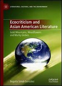 Ecocriticism And Asian American Literature: Gold Mountains, Weedflowers And Murky Globes
