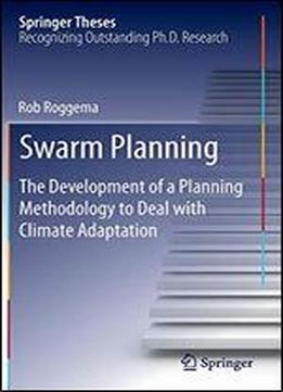 Swarm Planning: The Development Of A Planning Methodology To Deal With Climate Adaptation (springer Theses)
