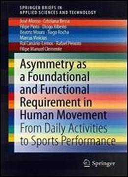 Asymmetry As A Foundational And Functional Requirement In Human Movement: From Daily Activities To Sports Performance (springerbriefs In Applied Sciences And Technology)