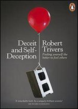 Deceit And Self-deception: Fooling Yourself The Better To Fool Others