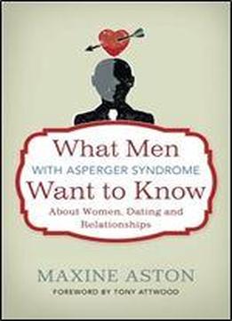 What Men With Asperger Syndrome Want To Know About Women, Dating And Relationships