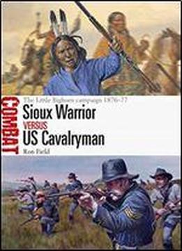 Sioux Warrior Vs Us Cavalryman: The Little Bighorn Campaign 187677