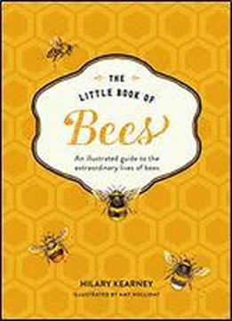 The Little Book Of Bees: An Illustrated Guide To The Extraordinary Lives Of Bees