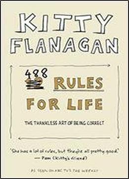 Kitty Flanagan's 488 Rules For Life: The Thankless Art Of Being Correct