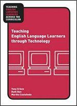 Teaching English Language Learners Through Technology (teaching English Language Learners Across The Curriculum)