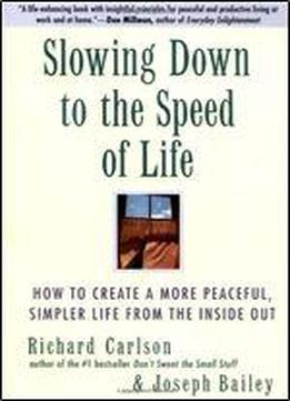 Slowing Down To The Speed Of Life: How To Create A More Peaceful, Simpler Life From The Inside Out