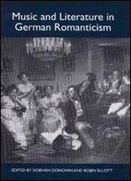 Music And Literature In German Romanticism (studies In German Literature Linguistics And Culture)