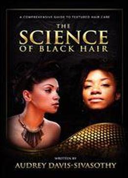 The Science Of Black Hair: A Comprehensive Guide To Textured Hair Care