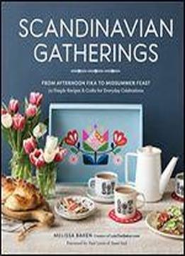 Scandinavian Gatherings: From Afternoon Fika To Midsummer Feast: 70 Simple Recipes And Crafts For Everyday Celebrations