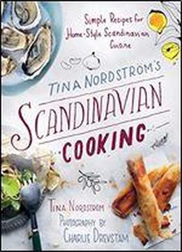 Tina Nordstrm?s Scandinavian Cooking: Simple Recipes For Home-style Scandinavian Cuisine