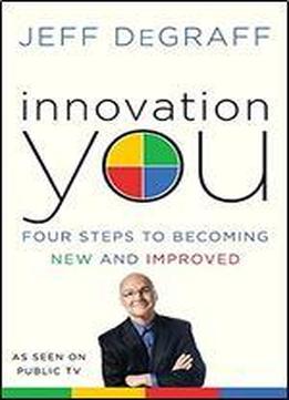 Innovation You: Four Steps To Becoming New And Improved