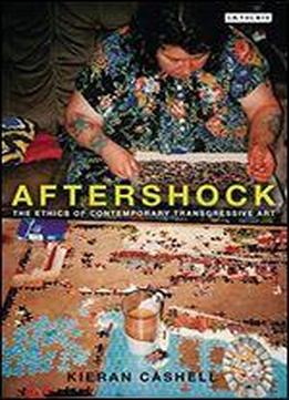 Aftershock: The Ethics Of Contemporary Transgressive Art