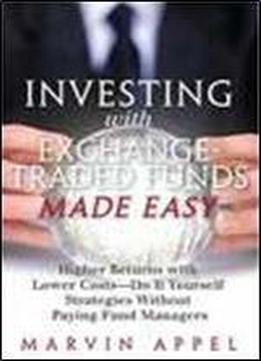 Investing With Exchange-traded Funds Made Easy: Higher Returns With Lower Costs - Do It Yourself Strategies Without Paying Fund Managers