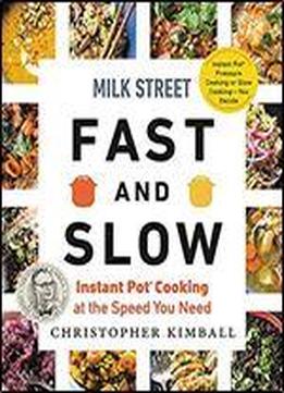 Milk Street Fast And Slow: Instant Pot Cooking At The Speed You Need