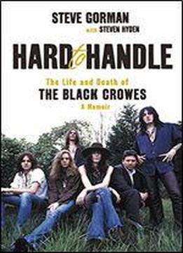 Hard To Handle: The Life And Death Of The Black Crowes A Memoir