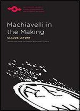 Machiavelli In The Making (studies In Phenomenology And Existential Philosophy)