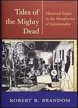 Tales Of The Mighty Dead: Historical Essays In The Metaphysics Of Intentionality