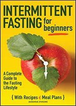Intermittent Fasting For Beginners: A Complete Guide To The Fasting Lifestyle