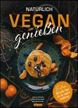 Naturlich Vegan Genieen: Leckere Low Carb Gerichte. Proteinreiche Power Rezepte. Gesund Glutenfrei Kochen. Wertvolle Tipps Fur Die Vegane Ernahrung.
