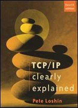 Tcp/ip Clearly Explained (the Morgan Kaufmann Series In Networking)