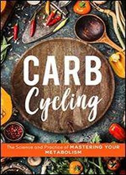 Carb Cycling: The Science And Practice Of Mastering Your Metabolism