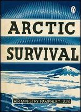Arctic Survival (air Ministry Survival Guide)