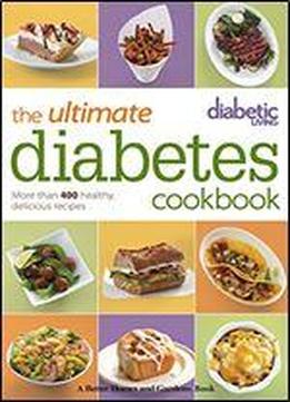 Diabetic Living, The Ultimate Diabetes Cookbook: More Than 400 Healthy, Delicious Recipes