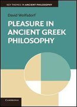 Pleasure In Ancient Greek Philosophy (key Themes In Ancient Philosophy)