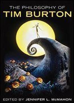 The Philosophy Of Tim Burton (the Philosophy Of Popular Culture)
