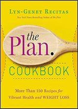 The Plan Cookbook: More Than 150 Recipes For Vibrant Health And Weight Loss
