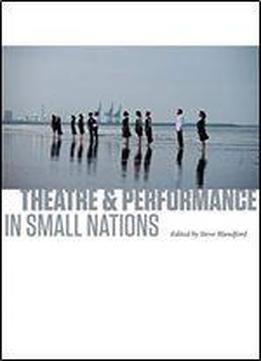 Theatre And Performance In Small Nations