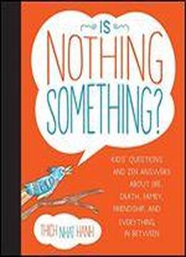 Is Nothing Something?: Kids' Questions And Zen Answers About Life, Death, Family, Friendship, And Everything In Between