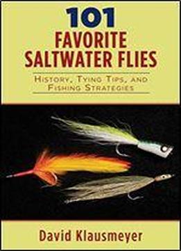 101 Favorite Saltwater Flies: History, Tying Tips, And Fishing Strategies