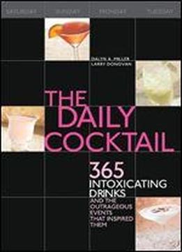 The Daily Cocktail: 365 Intoxicating Drinks And The Outrageous Events That Inspired Them